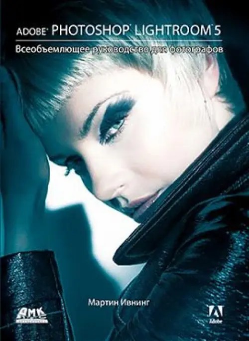 Adobe Photoshop Lightroom 5: Всеобъемлющее руководство для фотографов