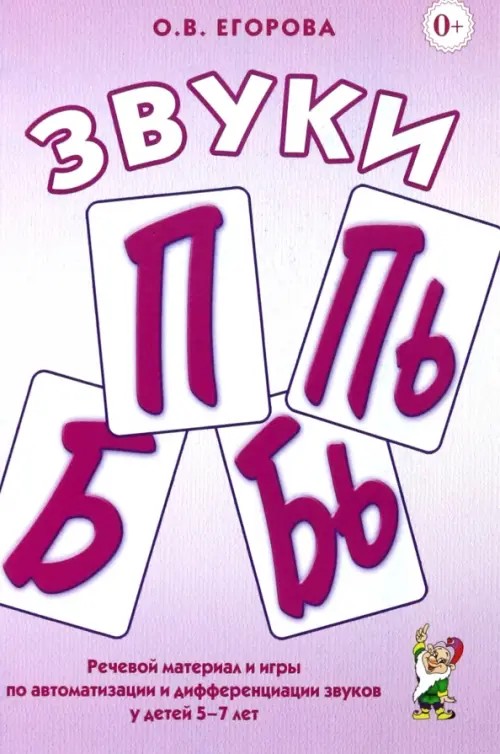 Звуки «П», «Пь», «Б», «Бь»: Речевой материал и игры по автоматизации и дифференциации звуков у детей 5-7 лет. Учебно-методическое пособие