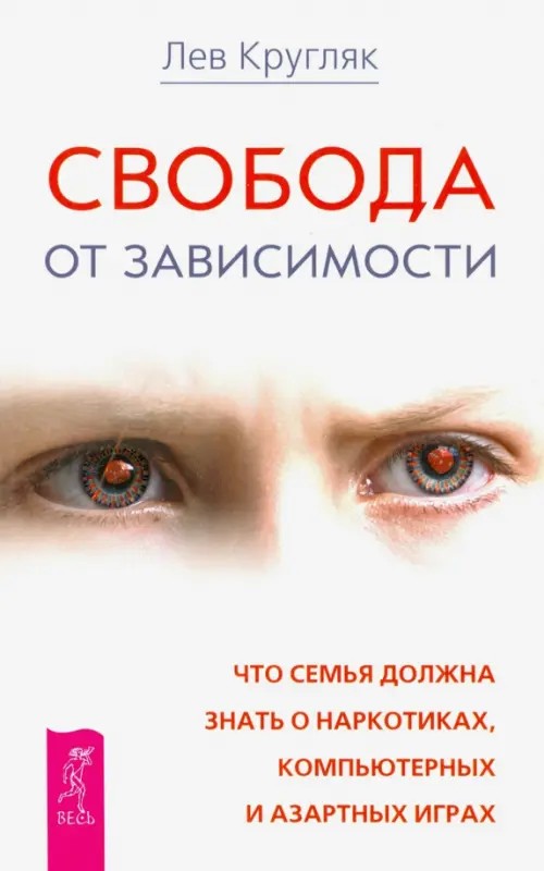 Свобода от зависимости: Что семья должна знать о наркотиках, компьютерных и азартных играх