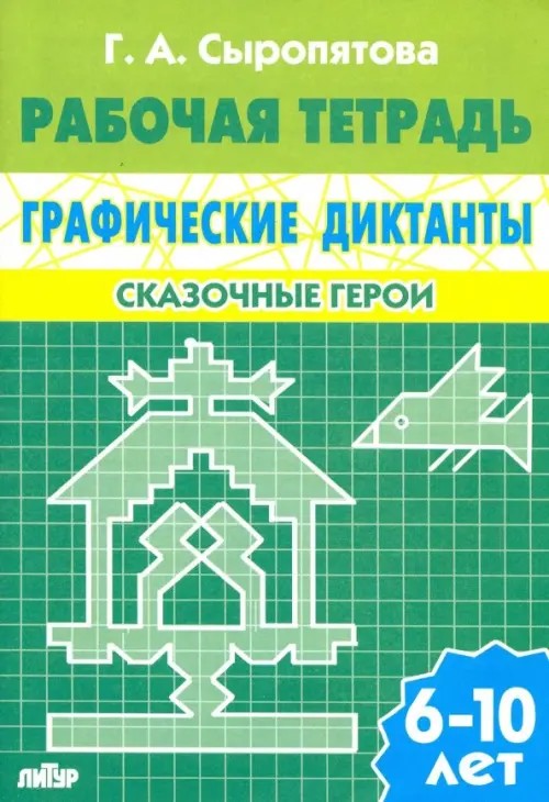 Графические диктанты: Сказочные герои. Рабочая тетрадь. Для детей 6-10 лет