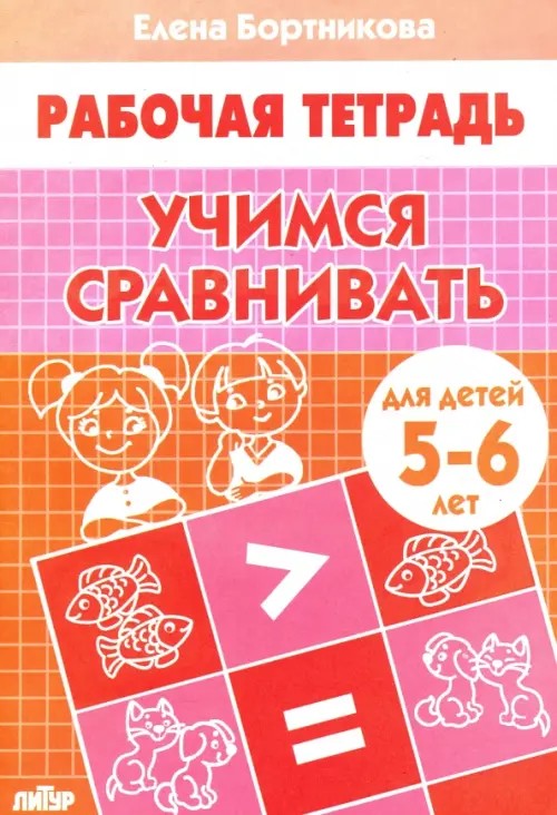 Учимся сравнивать: Тетрадь для детей 5-6 лет