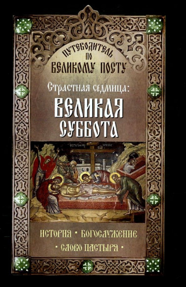 Путеводитель по Великому посту: Страстная седмица. Великая суббота. История. Богослужение