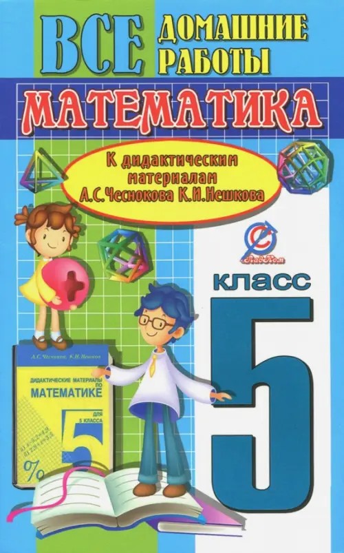 Все домашние работы к дидактическим материалам А: С. Чеснокова, К. И. Нешкова «Математика. 5 класс». К учебнику 2014 года, издательства «Академкнига»